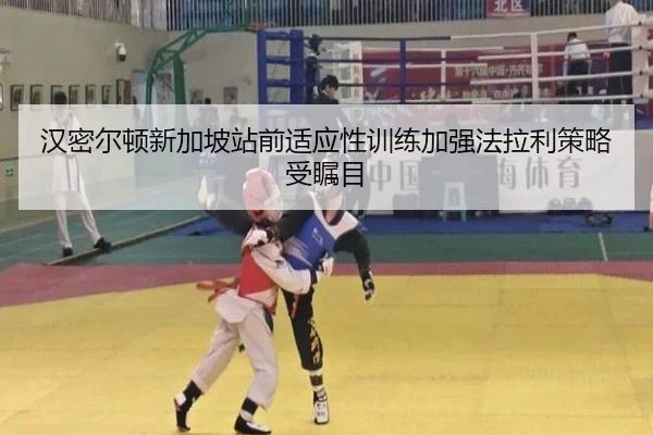 汉密尔顿新加坡站前适应性训练加强法拉利策略受瞩目